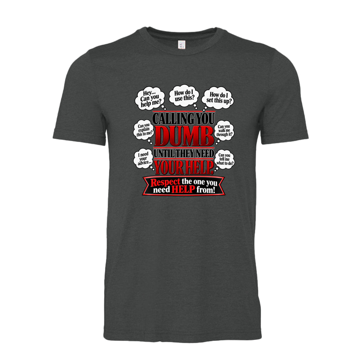 Calling you dumb until they need your help funny sarcastic T shirt in Dark Gray Heather
