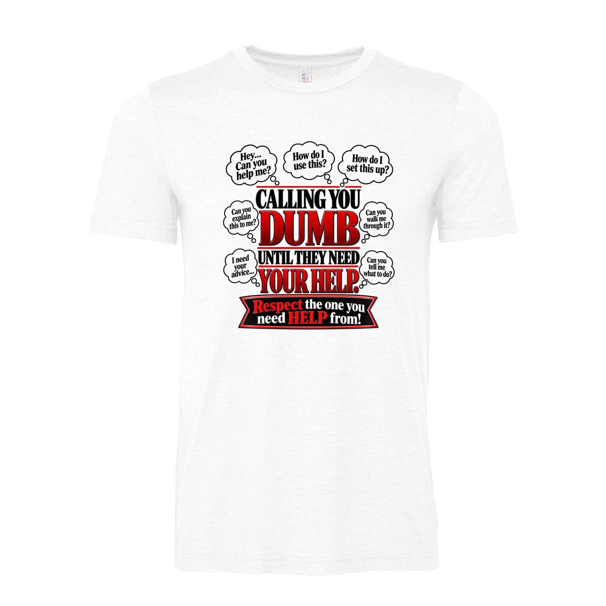 Calling you dumb until they need your help funny sarcastic T shirt in white